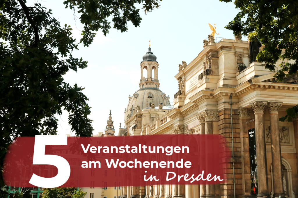 5 VERANSTALTUNGEN AM WOCHENENDE IN DRESDEN | So lebt Dresden